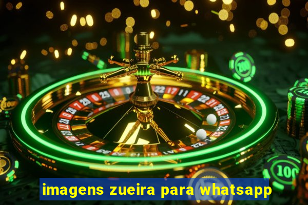 imagens zueira para whatsapp